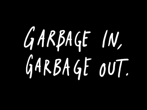 LIFE LESSONS: GARBAGE IN, GARBAGE OUT